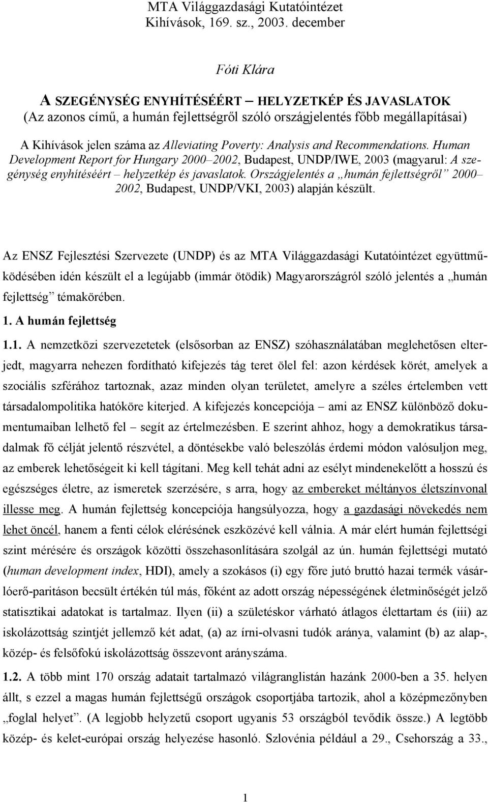 Analysis and Recommendations. Human Development Report for Hungary 2000 2002, Budapest, UNDP/IWE, 2003 (magyarul: A szegénység enyhítéséért helyzetkép és javaslatok.