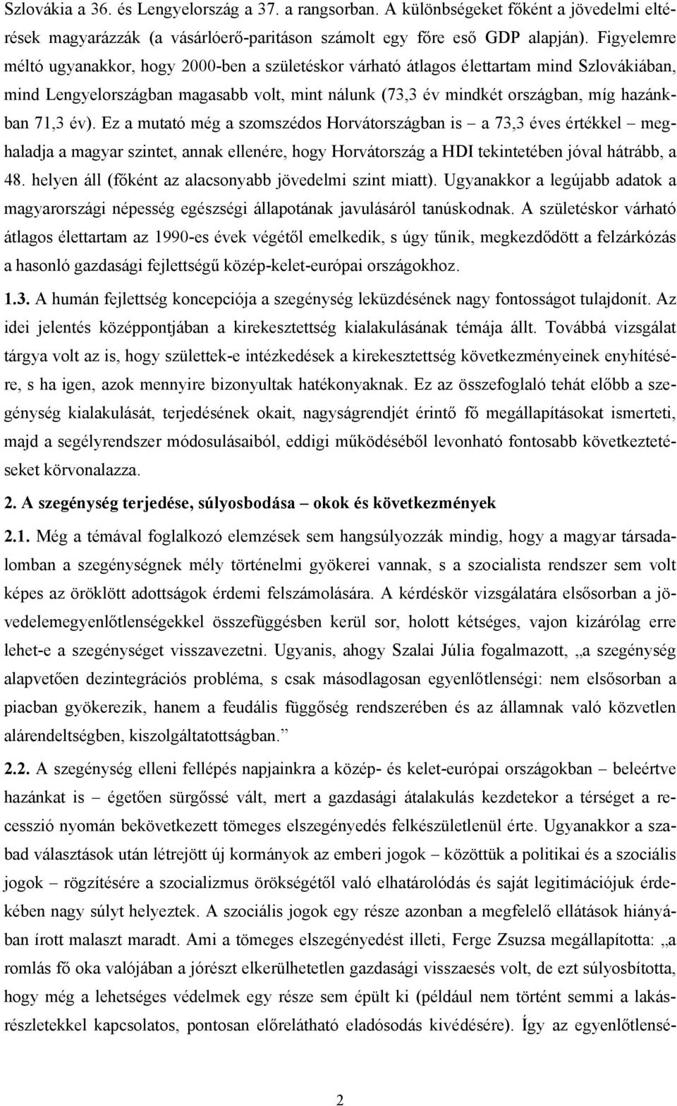 év). Ez a mutató még a szomszédos Horvátországban is a 73,3 éves értékkel meghaladja a magyar szintet, annak ellenére, hogy Horvátország a HDI tekintetében jóval hátrább, a 48.