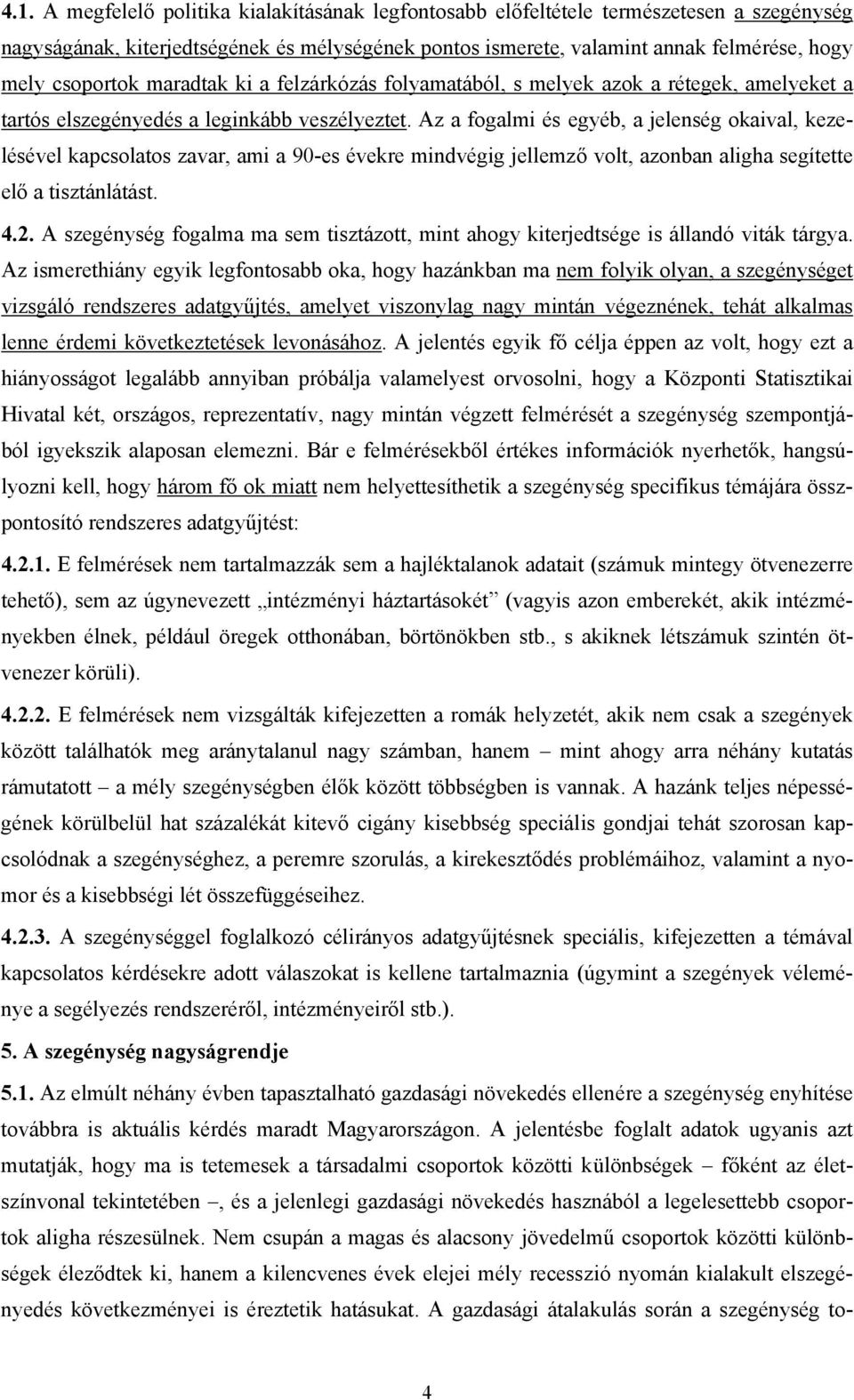 Az a fogalmi és egyéb, a jelenség okaival, kezelésével kapcsolatos zavar, ami a 90-es évekre mindvégig jellemző volt, azonban aligha segítette elő a tisztánlátást. 4.2.