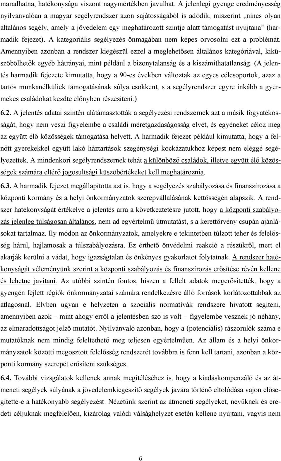 támogatást nyújtana (harmadik fejezet). A kategoriális segélyezés önmagában nem képes orvosolni ezt a problémát.