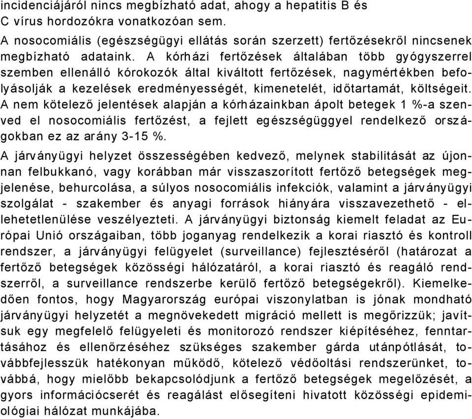 A nem kütelező jelentäsek alapjån a körhåzainkban Åpolt betegek 1 %-a szenved el nosocomiålis fertőzäst, a fejlett egäszsägéggyel rendelkező orszågokban ez az aråny 3-15 %.