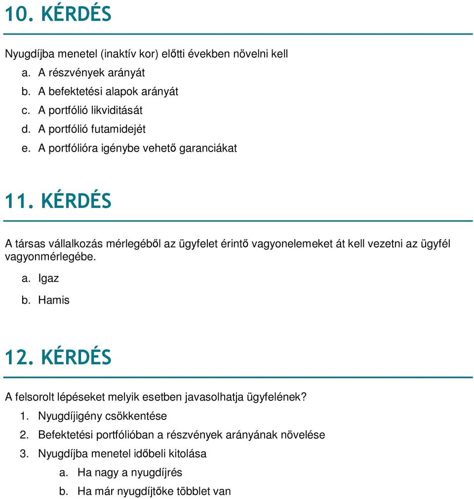 KÉRDÉS A társas vállalkozás mérlegéből az ügyfelet érintő vagyonelemeket át kell vezetni az ügyfél vagyonmérlegébe. a. Igaz b. Hamis 12.