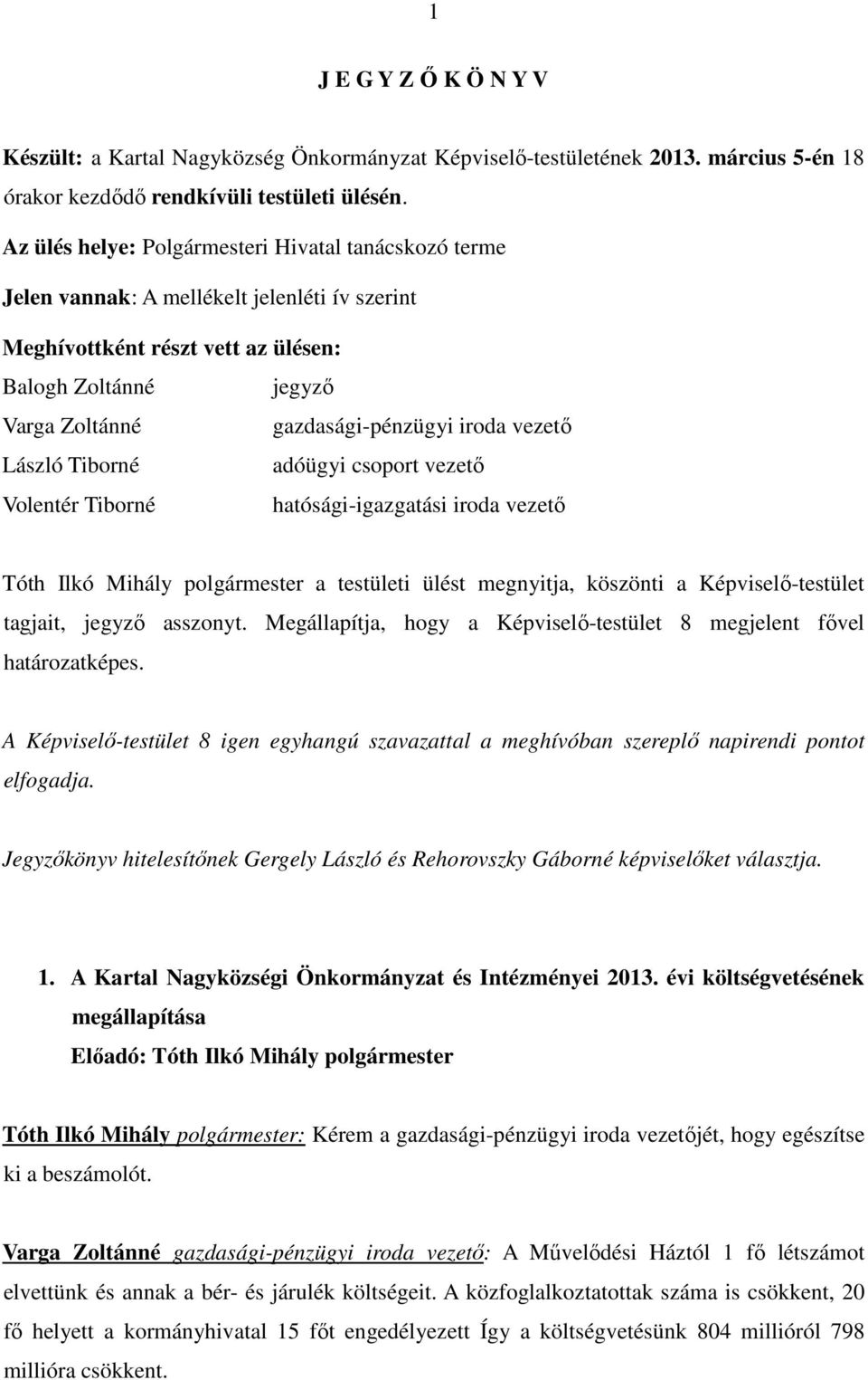 vezetı László Tiborné adóügyi csoport vezetı Volentér Tiborné hatósági-igazgatási iroda vezetı Tóth Ilkó Mihály polgármester a testületi ülést megnyitja, köszönti a Képviselı-testület tagjait, jegyzı