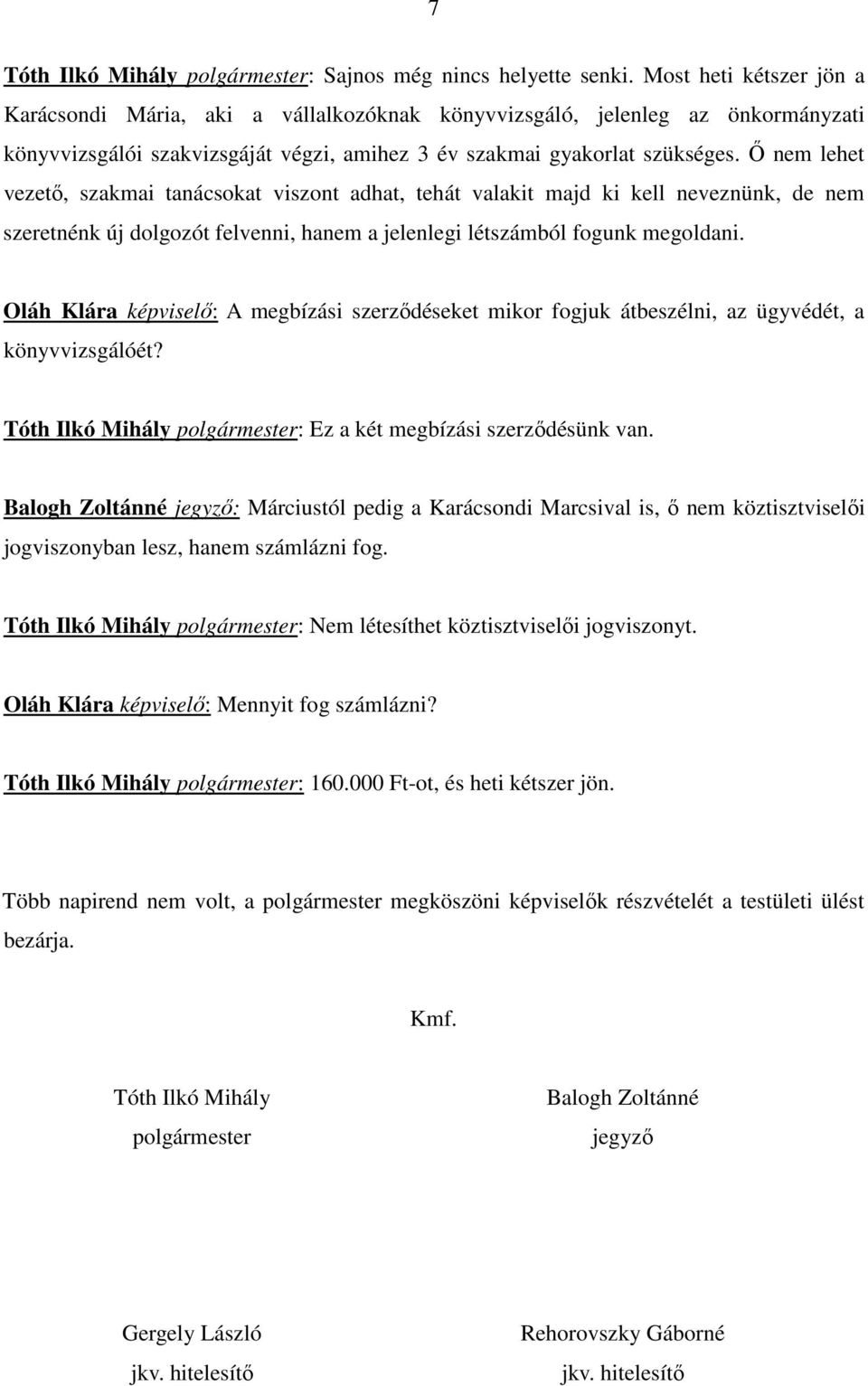 İ nem lehet vezetı, szakmai tanácsokat viszont adhat, tehát valakit majd ki kell neveznünk, de nem szeretnénk új dolgozót felvenni, hanem a jelenlegi létszámból fogunk megoldani.