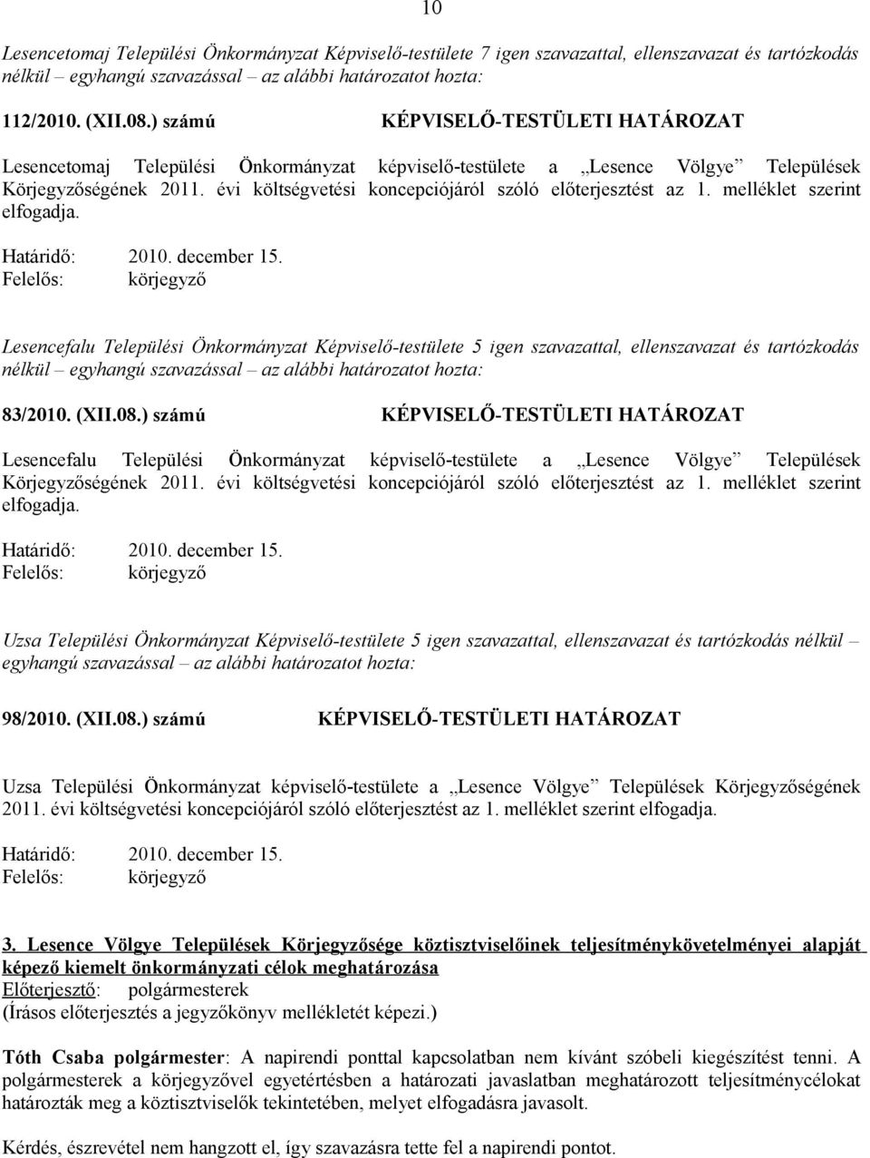 évi költségvetési koncepciójáról szóló előterjesztést az 1. melléklet szerint elfogadja. Határidő: 2010. december 15.