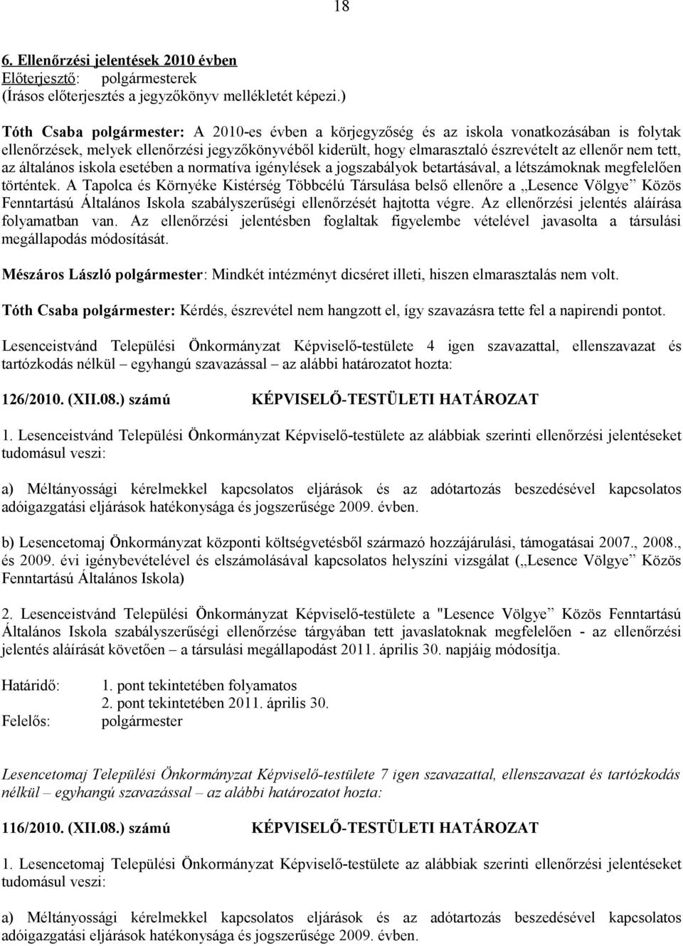 nem tett, az általános iskola esetében a normatíva igénylések a jogszabályok betartásával, a létszámoknak megfelelően történtek.