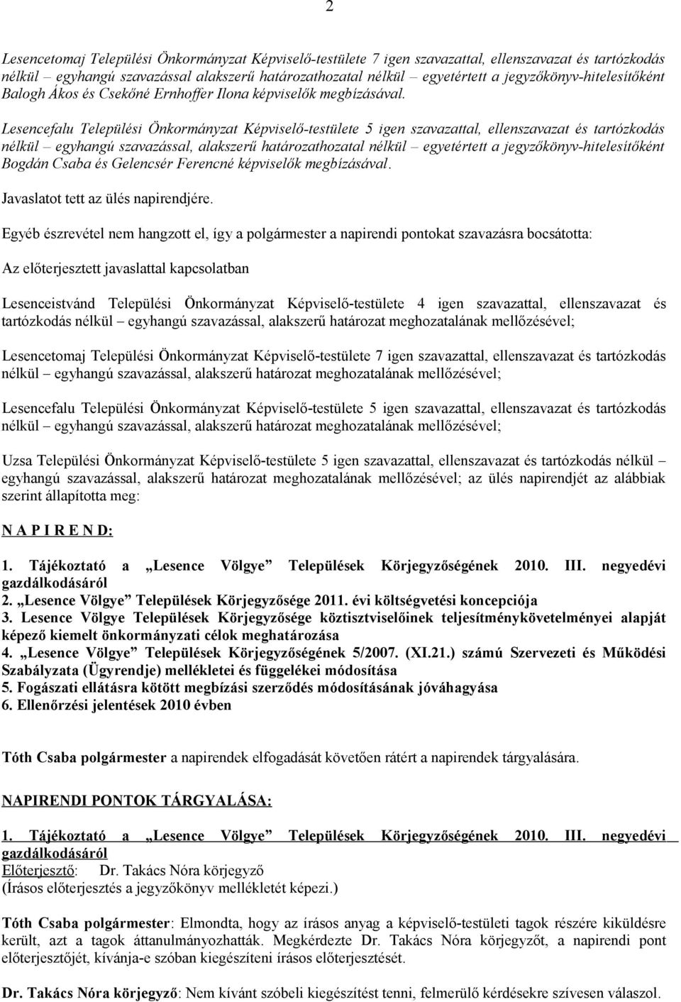 Lesencefalu Települési Önkormányzat Képviselő-testülete 5 igen szavazattal, ellenszavazat és tartózkodás nélkül egyhangú szavazással, alakszerű határozathozatal nélkül egyetértett a