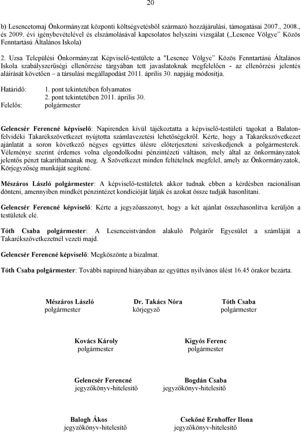 Uzsa Települési Önkormányzat Képviselő-testülete a "Lesence Völgye Közös Fenntartású Általános Iskola szabályszerűségi ellenőrzése tárgyában tett javaslatoknak megfelelően - az ellenőrzési jelentés