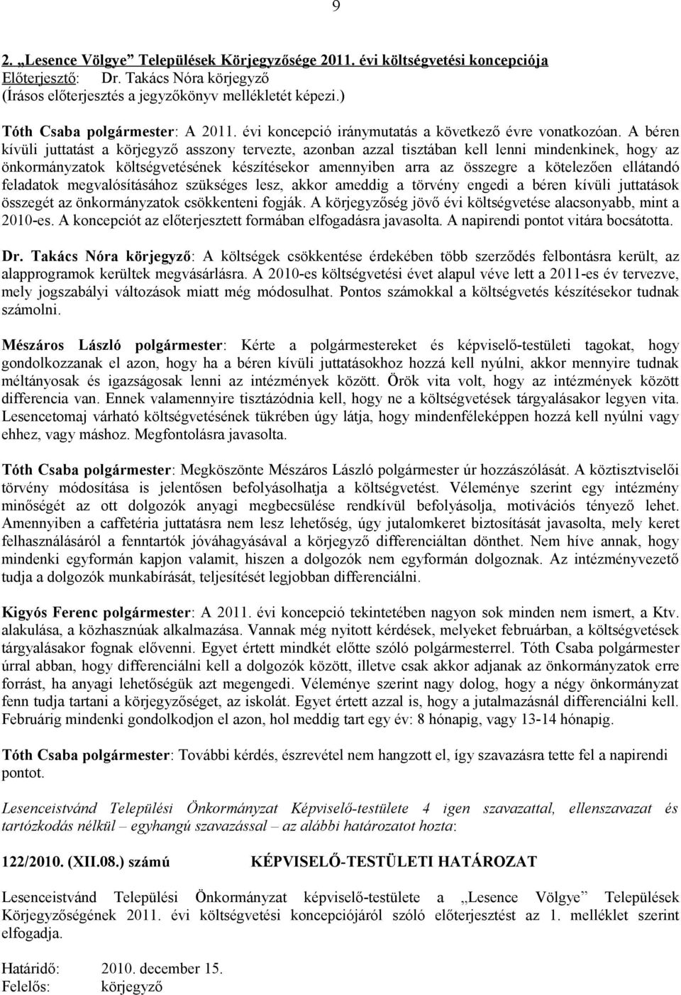 A béren kívüli juttatást a körjegyző asszony tervezte, azonban azzal tisztában kell lenni mindenkinek, hogy az önkormányzatok költségvetésének készítésekor amennyiben arra az összegre a kötelezően