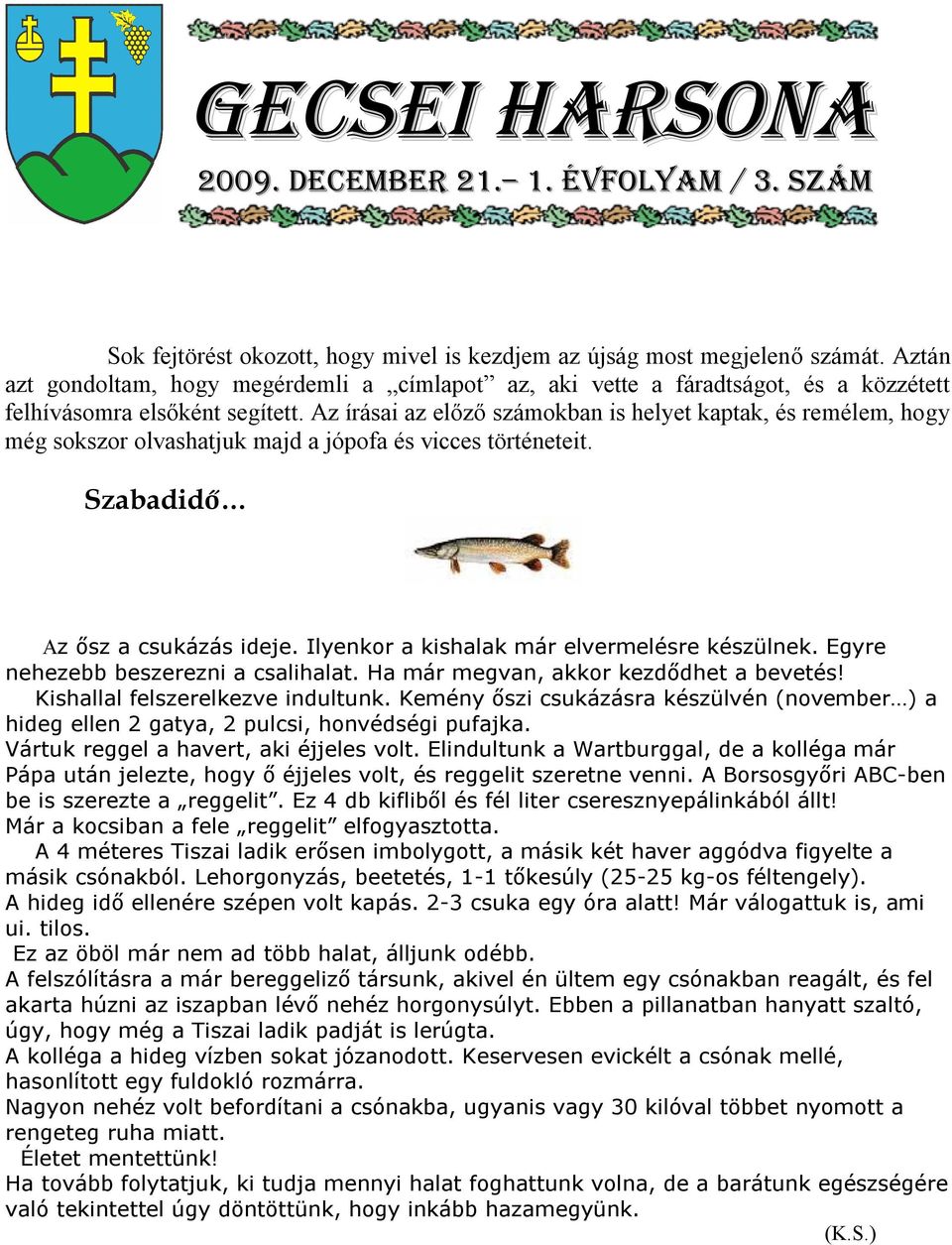 Az írásai az előző számokban is helyet kaptak, és remélem, hogy még sokszor olvashatjuk majd a jópofa és vicces történeteit. Szabadidő Az ősz a csukázás ideje.