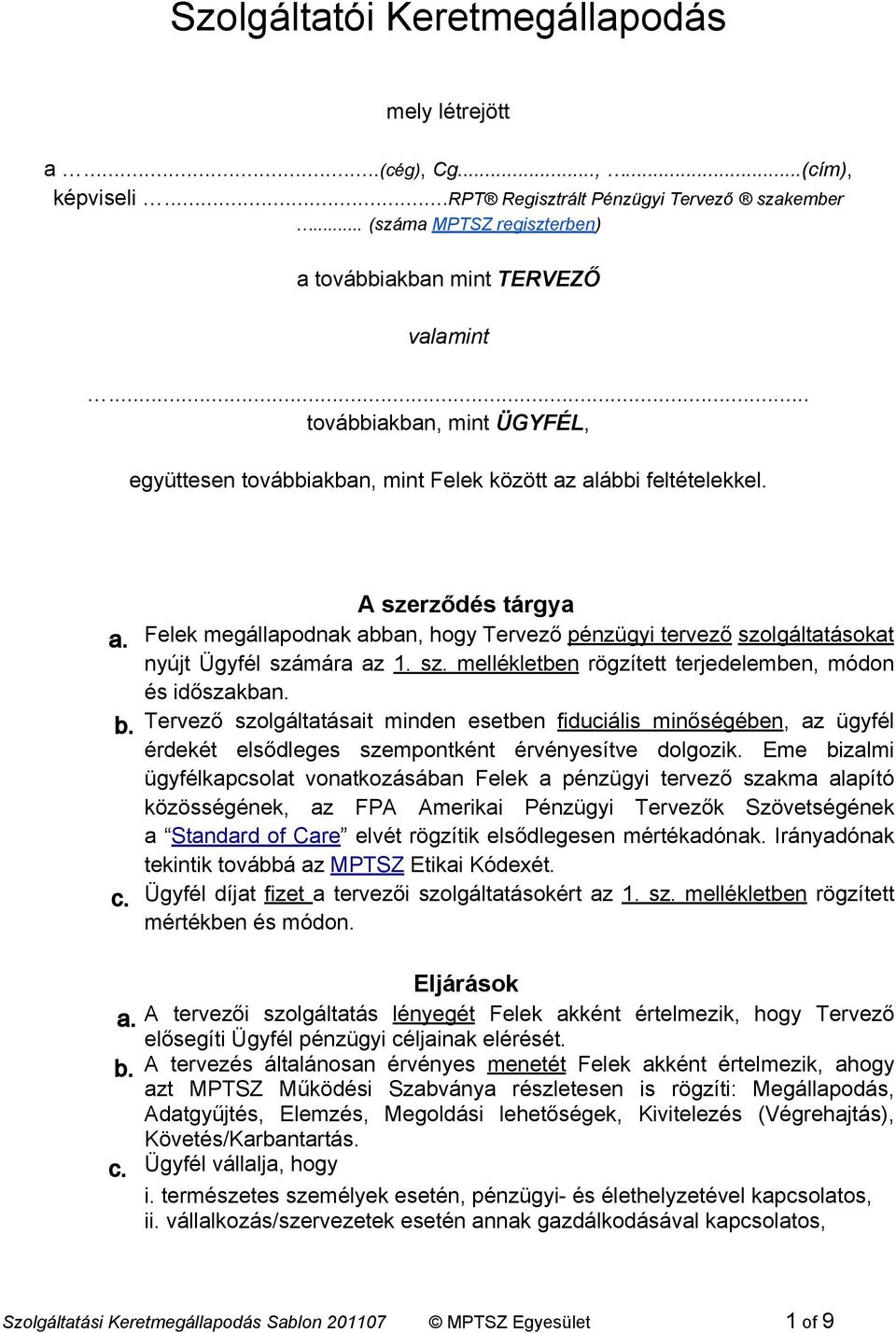 Felek megállapodnak abban, hogy Tervező pénzügyi tervező szolgáltatásokat nyújt Ügyfél számára az 1. sz. mellékletben rögzített terjedelemben, módon és időszakban. b.