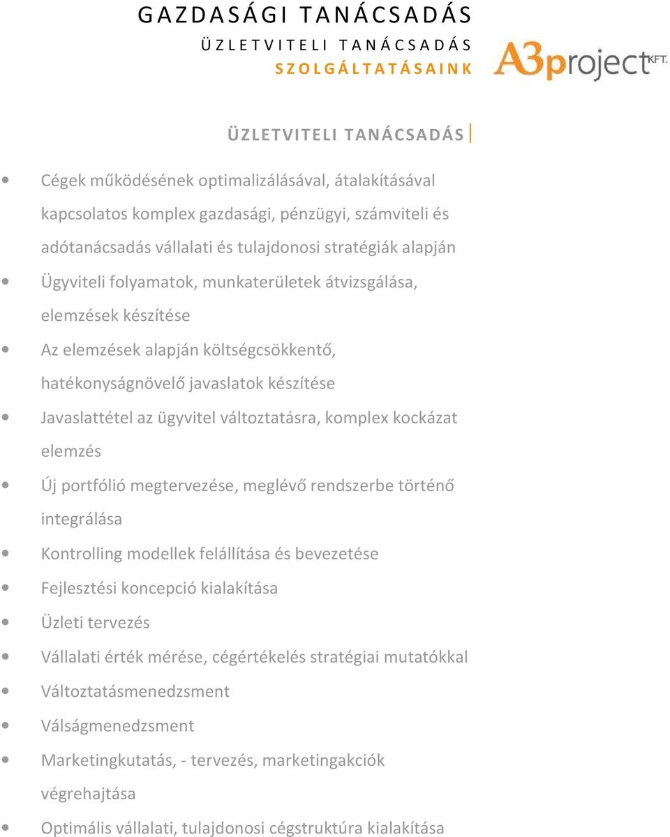 ügyvitel változtatásra, komplex kockázat elemzés Új portfólió megtervezése, meglévő rendszerbe történő integrálása Kontrolling modellek felállítása és bevezetése Fejlesztési koncepció kialakítása