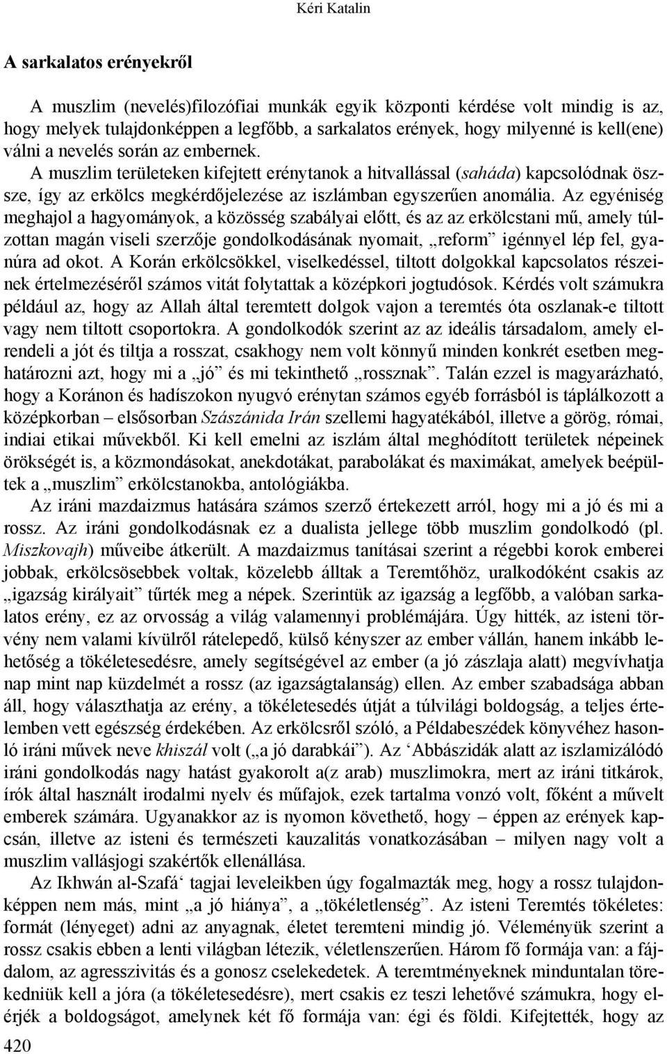 Az egyéniség meghajol a hagyományok, a közösség szabályai előtt, és az az erkölcstani mű, amely túlzottan magán viseli szerzője gondolkodásának nyomait, reform igénnyel lép fel, gyanúra ad okot.