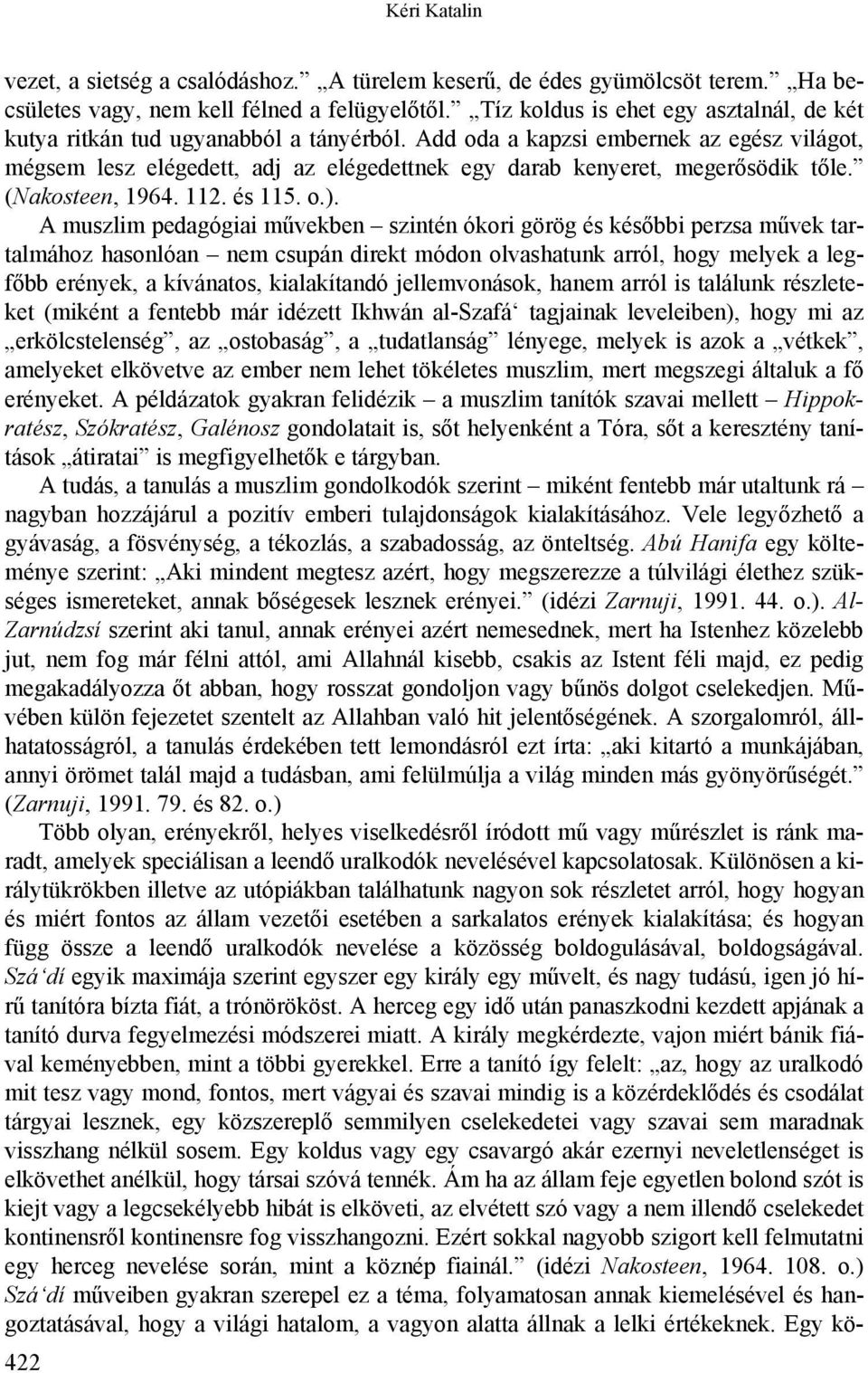 Add oda a kapzsi embernek az egész világot, mégsem lesz elégedett, adj az elégedettnek egy darab kenyeret, megerősödik tőle. (Nakosteen, 1964. 112. és 115. o.).