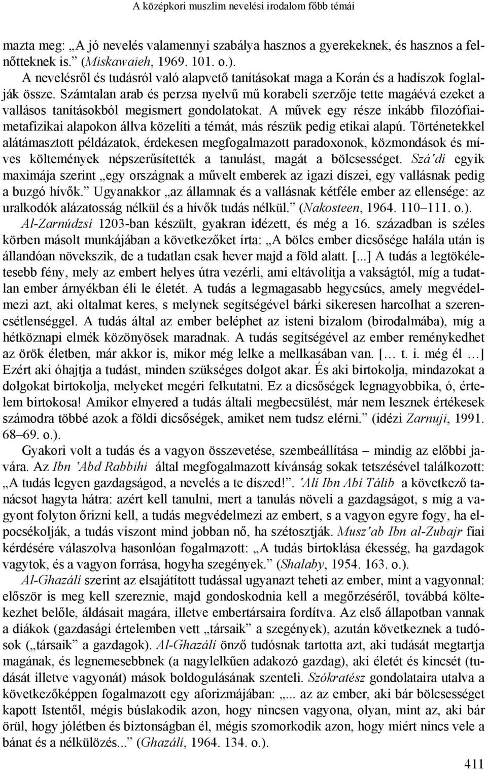 Számtalan arab és perzsa nyelvű mű korabeli szerzője tette magáévá ezeket a vallásos tanításokból megismert gondolatokat.