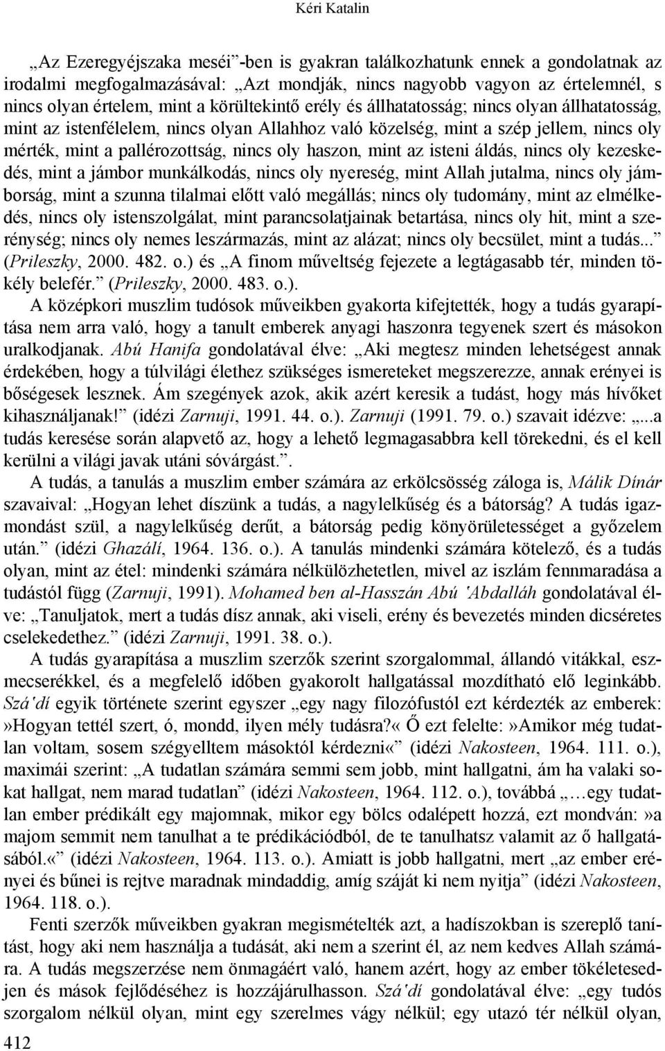 haszon, mint az isteni áldás, nincs oly kezeskedés, mint a jámbor munkálkodás, nincs oly nyereség, mint Allah jutalma, nincs oly jámborság, mint a szunna tilalmai előtt való megállás; nincs oly