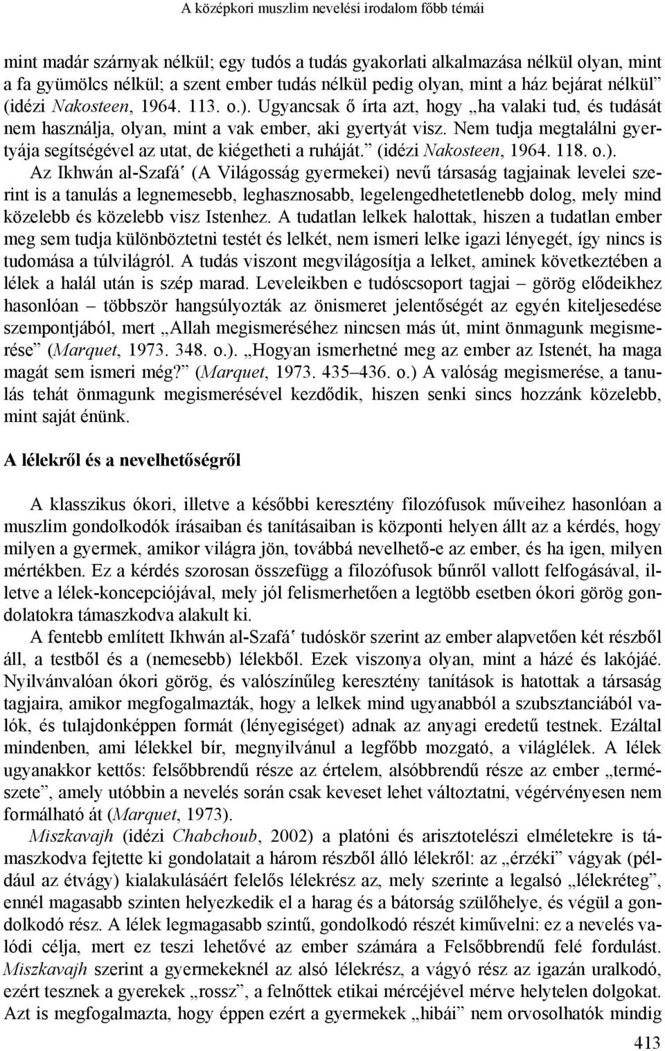 Nem tudja megtalálni gyertyája segítségével az utat, de kiégetheti a ruháját. (idézi Nakosteen, 1964. 118. o.).