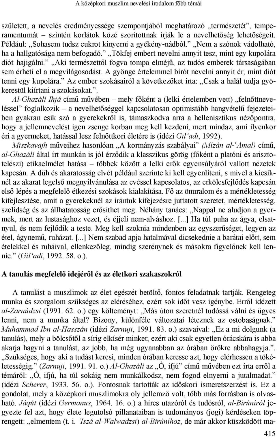 Aki természettől fogva tompa elméjű, az tudós emberek társaságában sem érheti el a megvilágosodást. A gyönge értelemmel bírót nevelni annyit ér, mint diót tenni egy kupolára.