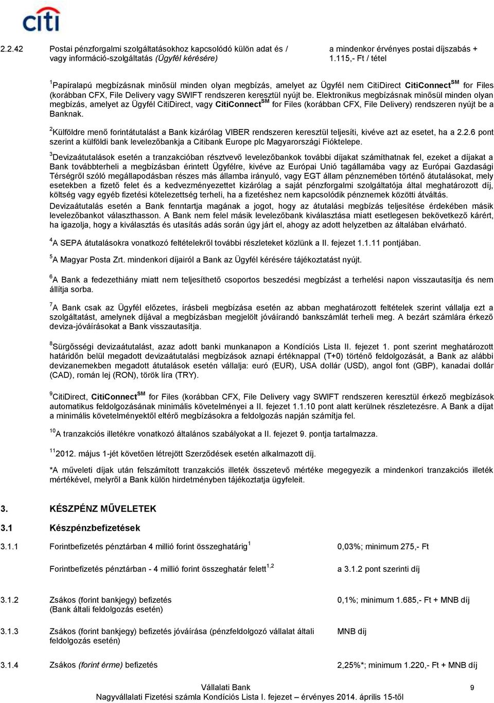 be. Elektronikus megbízásnak minősül minden olyan megbízás, amelyet az Ügyfél CitiDirect, vagy CitiConnect SM for Files (korábban CFX, File Delivery) rendszeren nyújt be a Banknak.