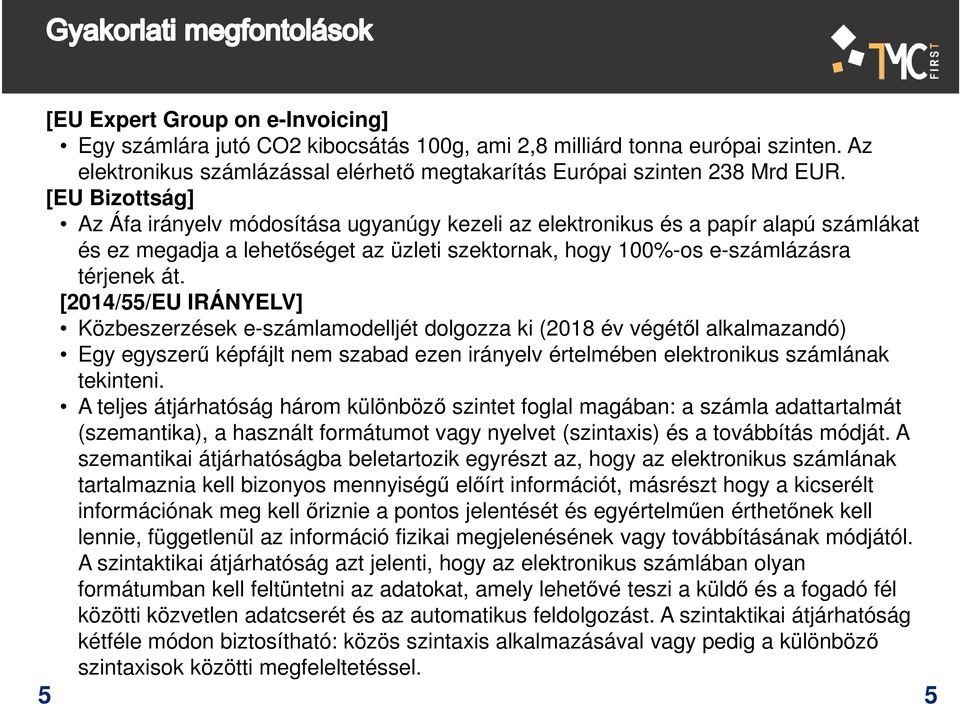 [2014/55/EU IRÁNYELV] Közbeszerzések e-számlamodelljét dolgozza ki (2018 év végétől alkalmazandó) Egy egyszerű képfájlt nem szabad ezen irányelv értelmében elektronikus számlának tekinteni.