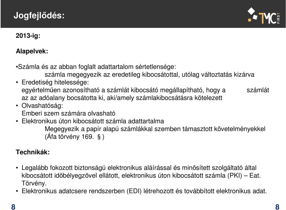 kibocsátott számla adattartalma Megegyezik a papír alapú számlákkal szemben támasztott követelményekkel (Áfa törvény 169.