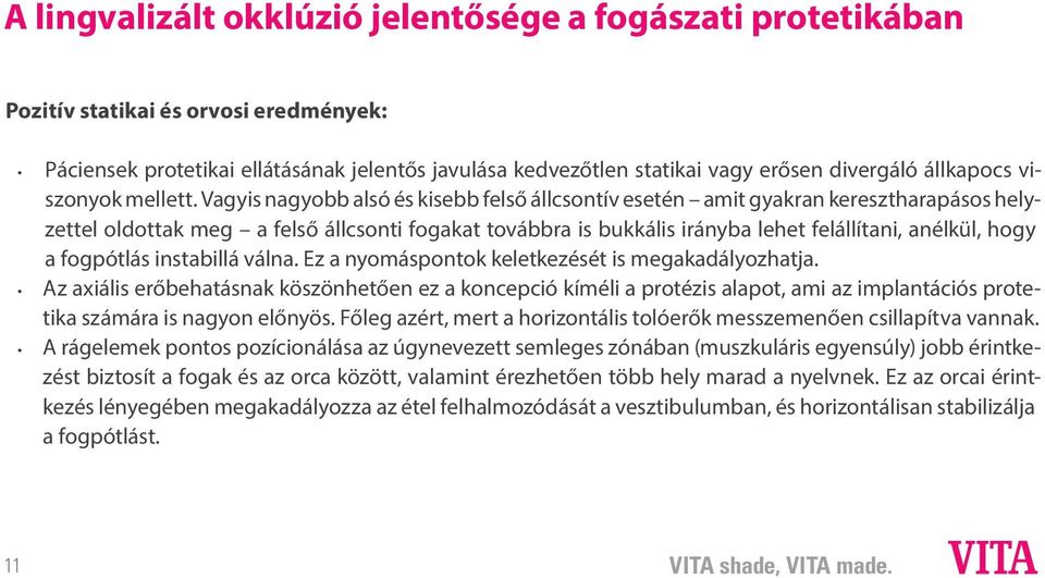 Vagyis nagyobb alsó és kisebb felső állcsontív esetén amit gyakran keresztharapásos helyzettel oldottak meg a felső állcsonti fogakat továbbra is bukkális irányba lehet felállítani, anélkül, hogy a