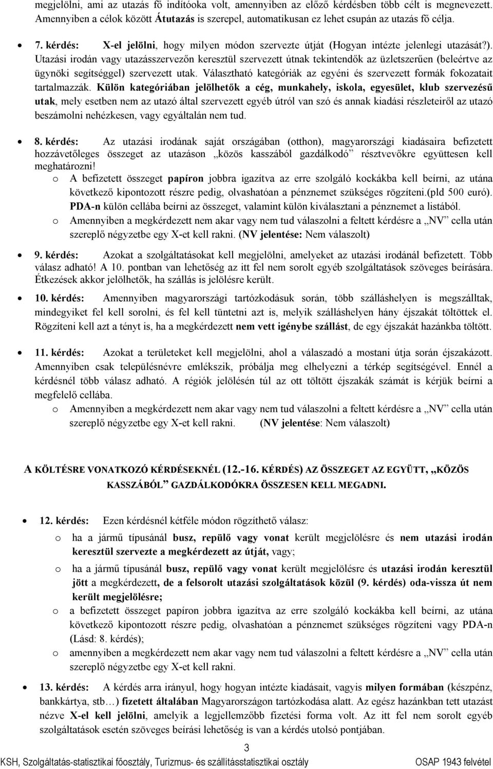 Utazási irodán vagy utazásszervezőn keresztül szervezett útnak tekintendők az üzletszerűen (beleértve az ügynöki segítséggel) szervezett utak.