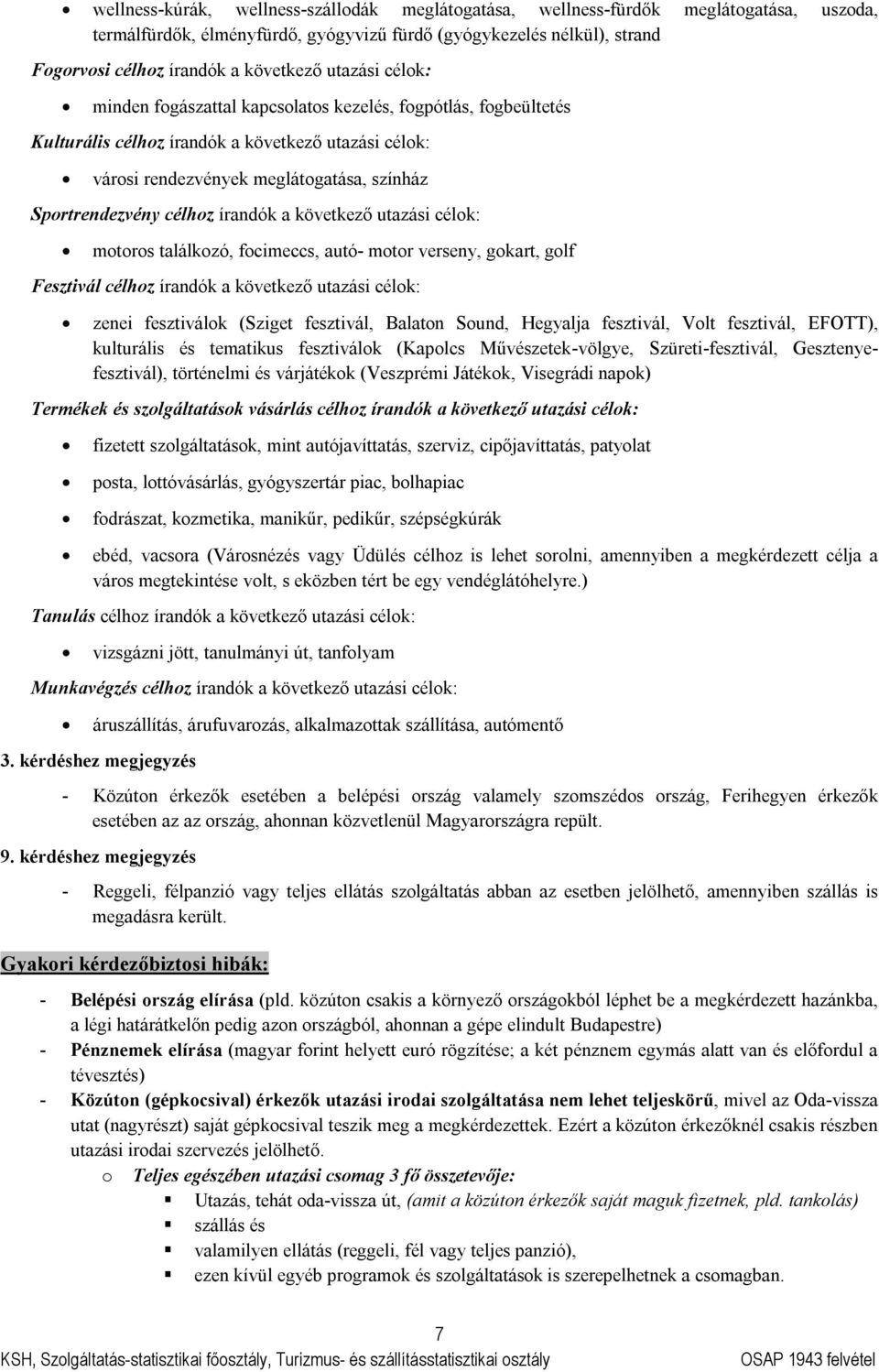 írandók a következő utazási célok: motoros találkozó, focimeccs, autó- motor verseny, gokart, golf Fesztivál célhoz írandók a következő utazási célok: zenei fesztiválok (Sziget fesztivál, Balaton