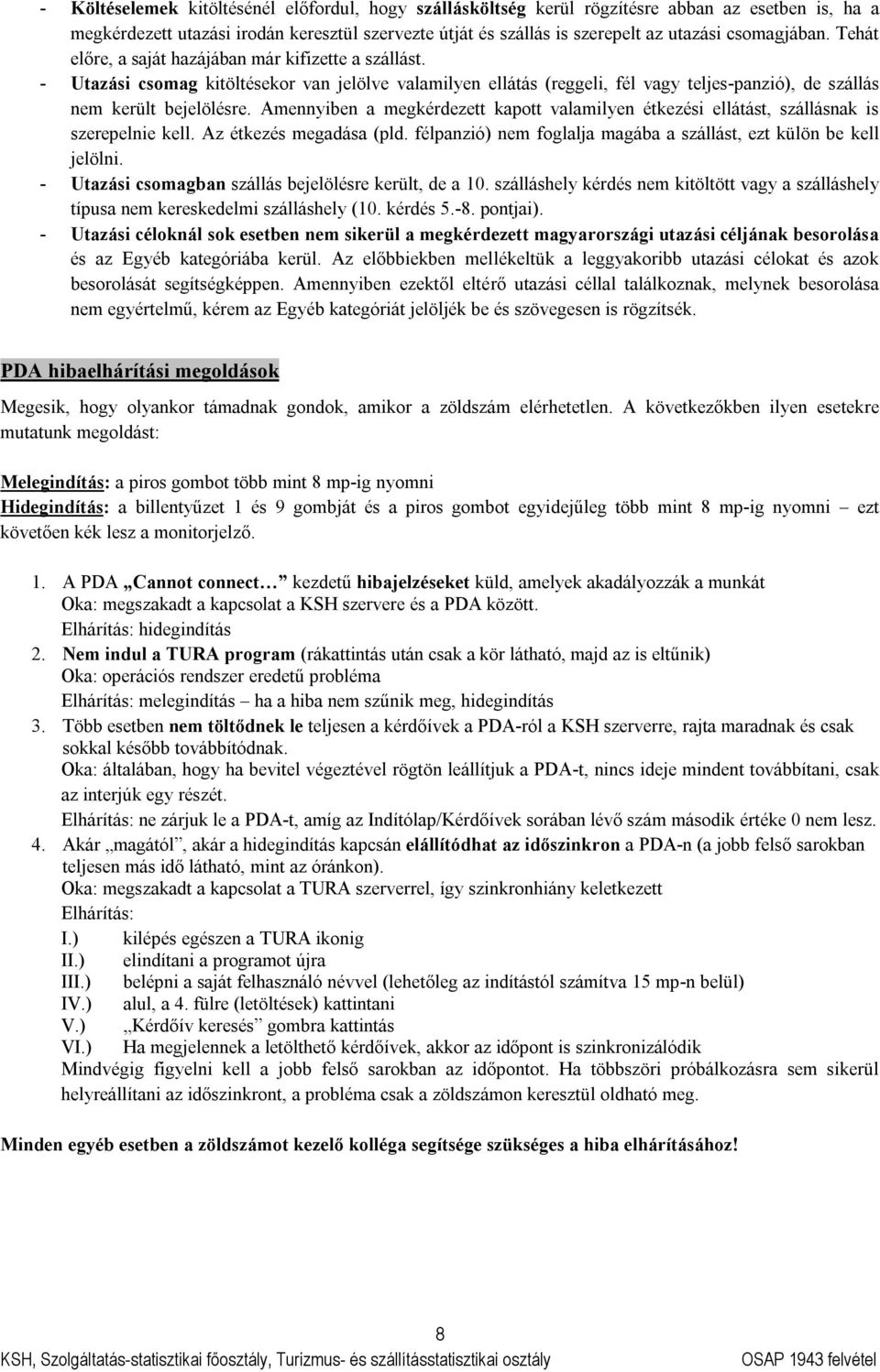 Amennyiben a megkérdezett kapott valamilyen étkezési ellátást, szállásnak is szerepelnie kell. Az étkezés megadása (pld. félpanzió) nem foglalja magába a szállást, ezt külön be kell jelölni.