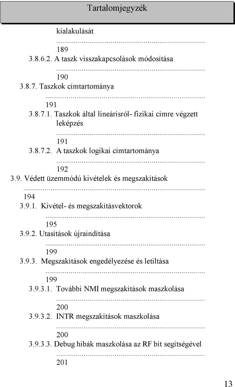 9.2. Utasítások újraindítása... 199 3.9.3. Megszakítások engedélyezése és letiltása... 199 3.9.3.1. További NMI megszakítások maszkolása 200 3.9.3.2. INTR megszakítások maszkolása 200 3.