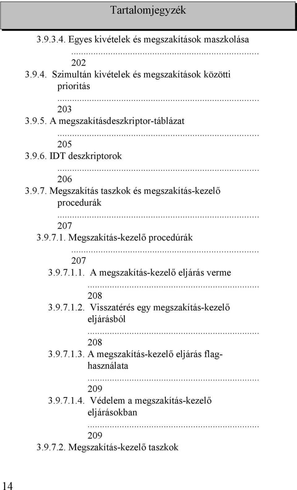 Megszakítás-kezelő procedúrák 207 3.9.7.1.1. A megszakítás-kezelő eljárás verme... 208 3.9.7.1.2. Visszatérés egy megszakítás-kezelő eljárásból... 208 3.9.7.1.3. A megszakítás-kezelő eljárás flaghasználata.