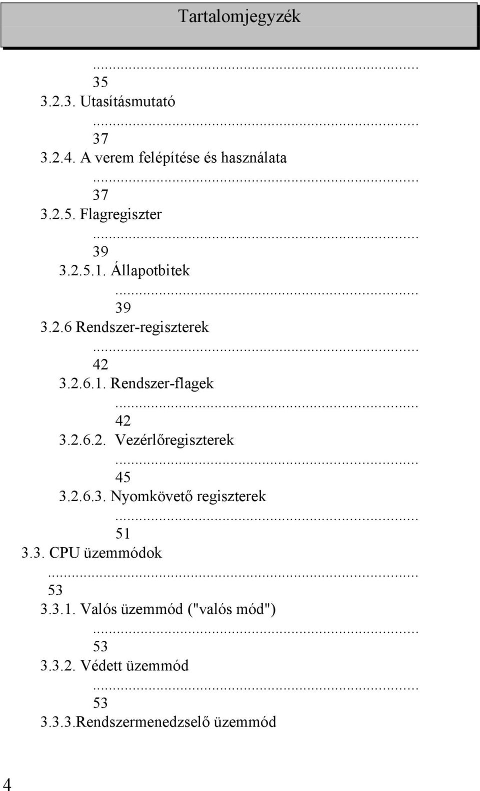 2.6.3. Nyomkövető regiszterek 51 3.3. CPU üzemmódok... 53 3.3.1. Valós üzemmód ("valós mód")... 53 3.3.2. Védett üzemmód.