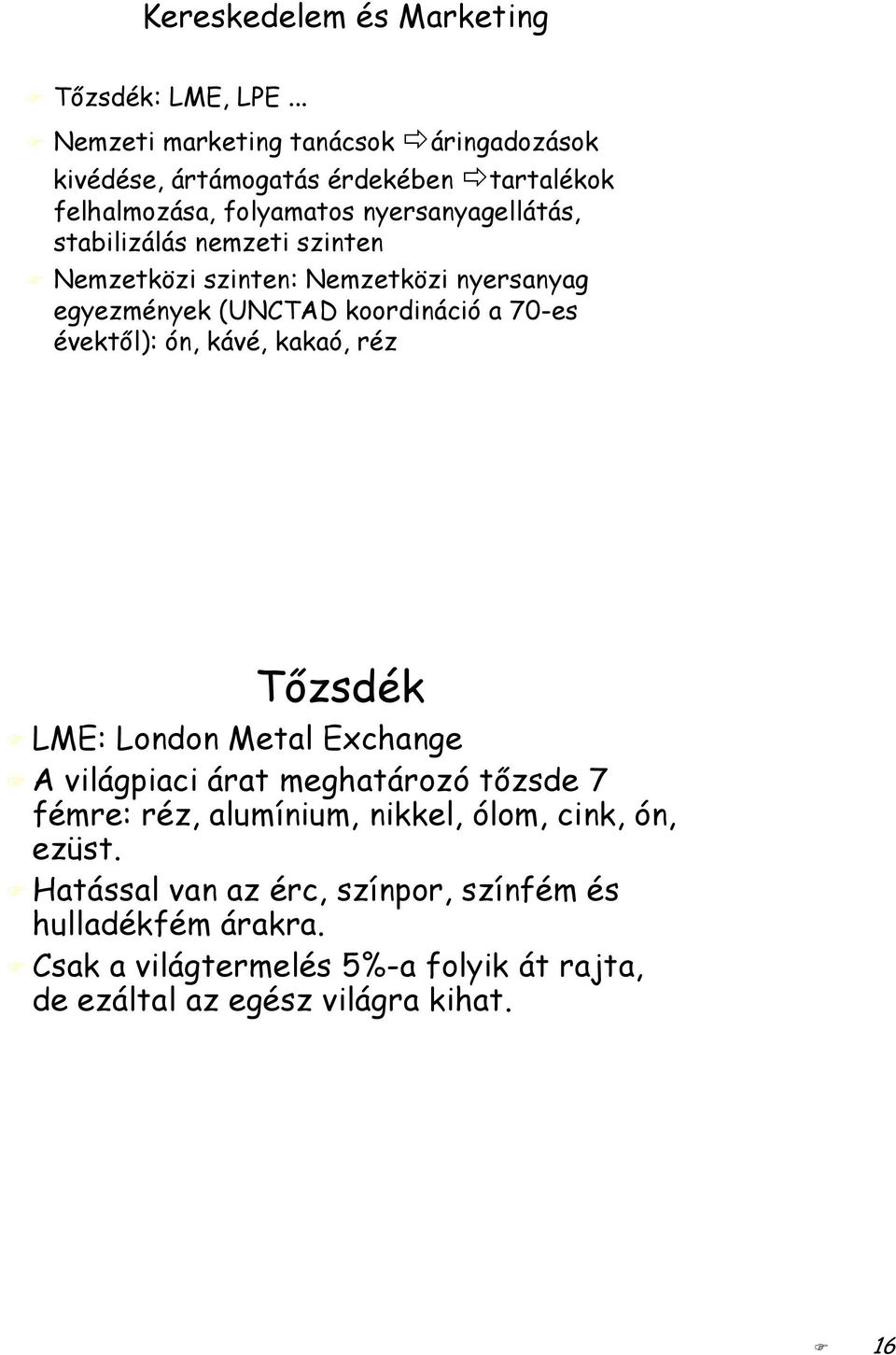 nemzeti szinten Nemzetközi szinten: Nemzetközi nyersanyag egyezmények (UNCTAD koordináció a 70-es évektıl): ón, kávé, kakaó, réz Tızsdék LME: