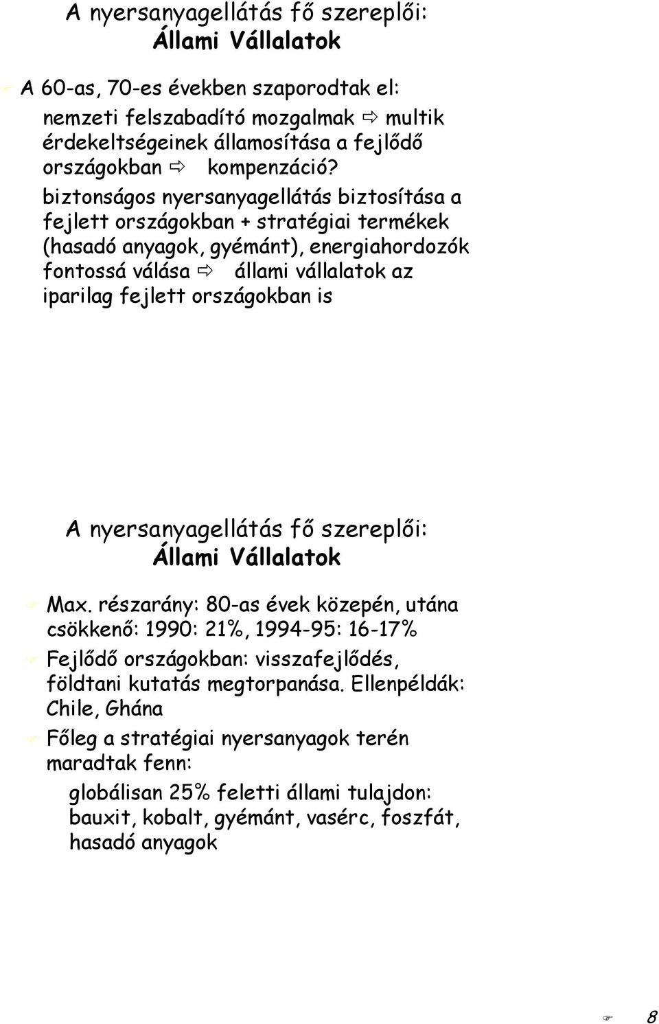 biztonságos nyersanyagellátás biztosítása a fejlett országokban + stratégiai termékek (hasadó anyagok, gyémánt), energiahordozók fontossá válása állami vállalatok az iparilag fejlett