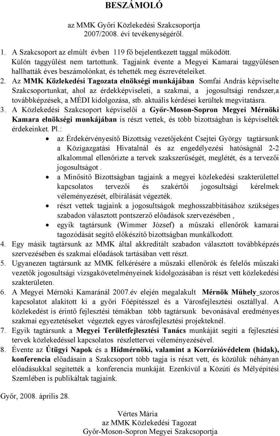 Az MMK Közlekedési Tagozata elnökségi munkájában Somfai András képviselte Szakcsoportunkat, ahol az érdekképviseleti, a szakmai, a jogosultsági rendszer,a továbbképzések, a MÉDI kidolgozása, stb.