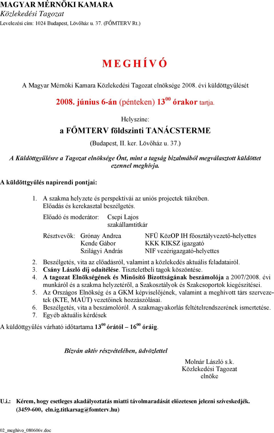 ) A Küldöttgyűlésre a Tagozat elnöksége Önt, mint a tagság bizalmából megválasztott küldöttet ezennel meghívja. A küldöttgyűlés napirendi pontjai: 1.