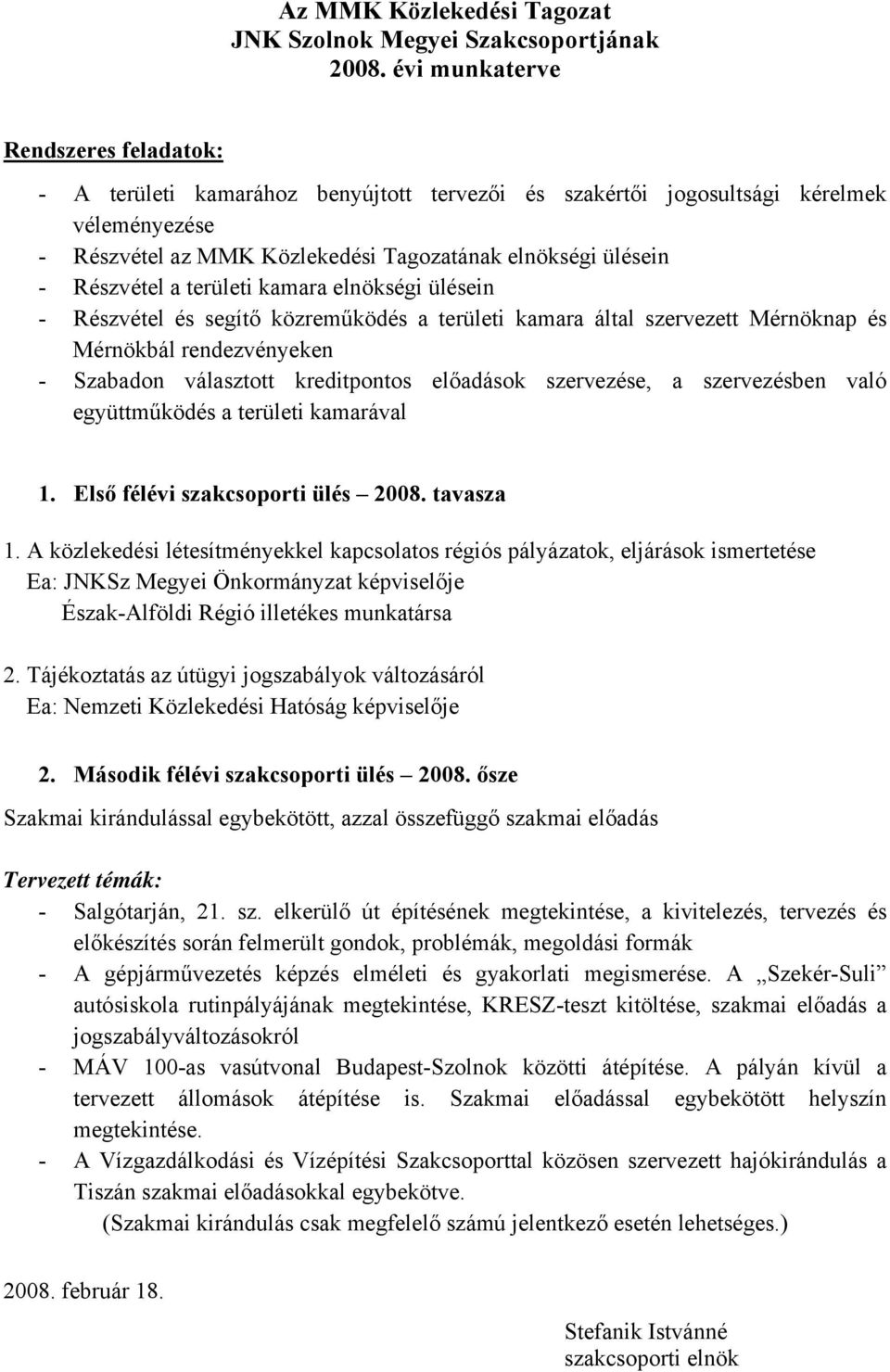 Részvétel a területi kamara elnökségi ülésein - Részvétel és segítő közreműködés a területi kamara által szervezett Mérnöknap és Mérnökbál rendezvényeken - Szabadon választott kreditpontos előadások