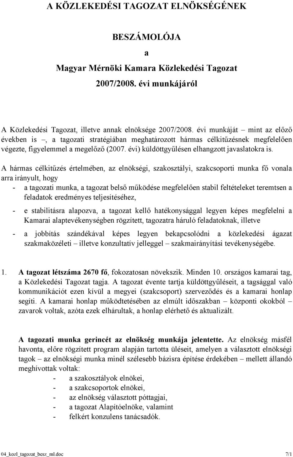 A hármas célkitűzés értelmében, az elnökségi, szakosztályi, szakcsoporti munka fő vonala arra irányult, hogy - a tagozati munka, a tagozat belső működése megfelelően stabil feltételeket teremtsen a