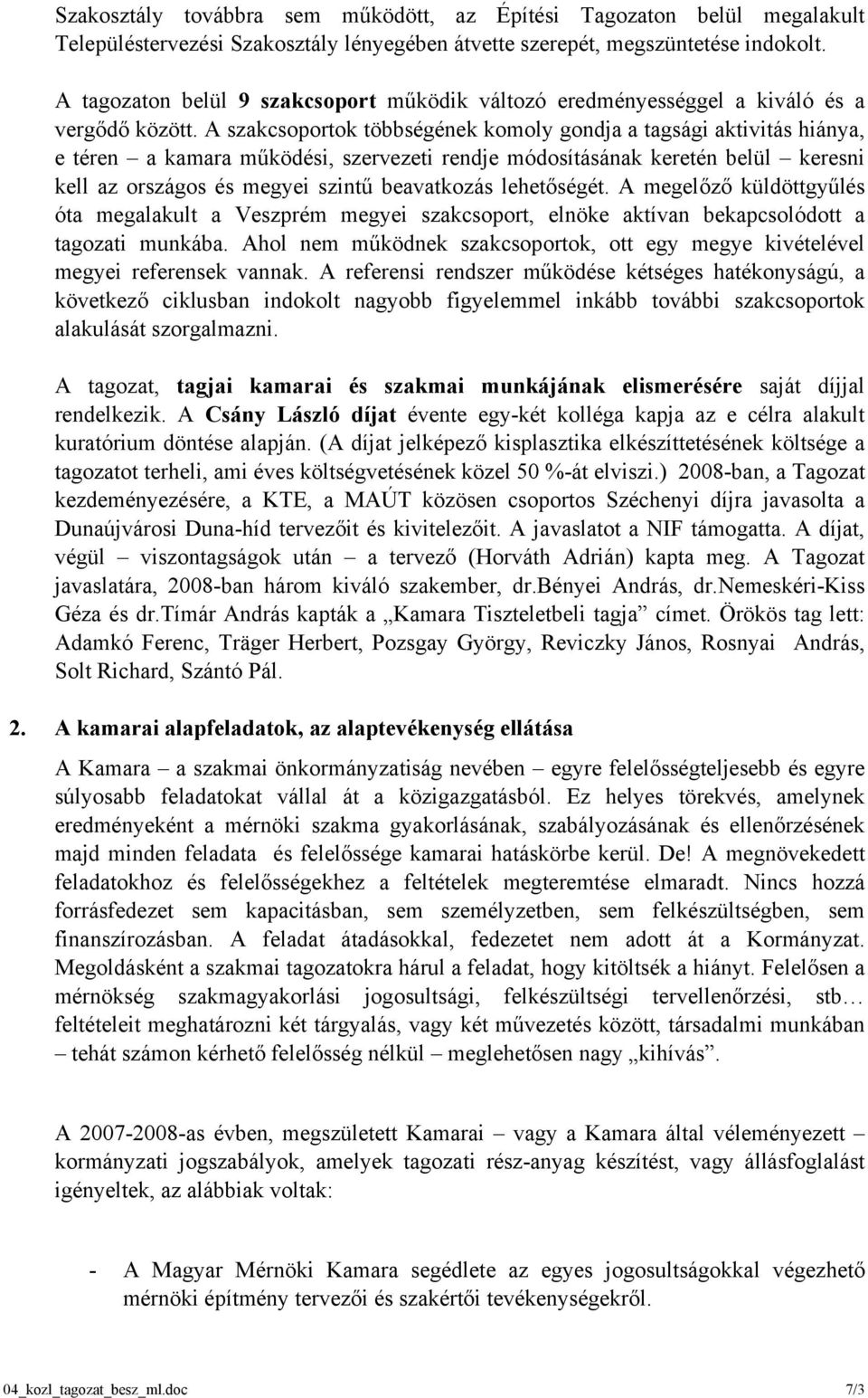 A szakcsoportok többségének komoly gondja a tagsági aktivitás hiánya, e téren a kamara működési, szervezeti rendje módosításának keretén belül keresni kell az országos és megyei szintű beavatkozás