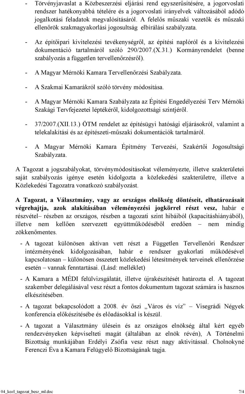 - Az építőipari kivitelezési tevékenységről, az építési naplóról és a kivitelezési dokumentáció tartalmáról szóló 290/2007.(X.31.) Kormányrendelet (benne szabályozás a független tervellenőrzésről).