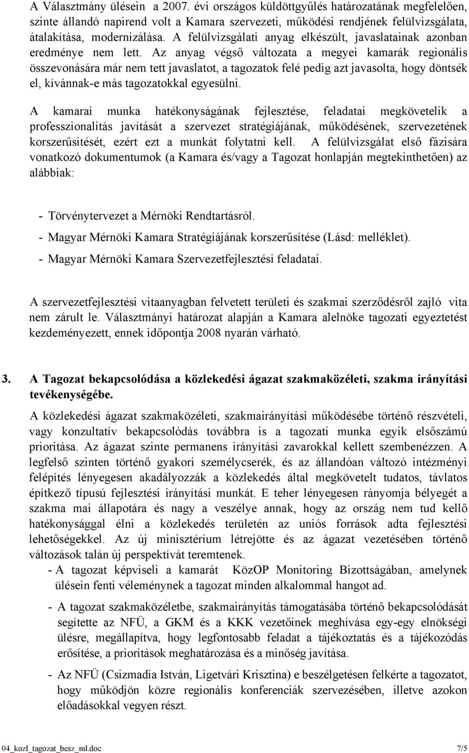 Az anyag végső változata a megyei kamarák regionális összevonására már nem tett javaslatot, a tagozatok felé pedig azt javasolta, hogy döntsék el, kívánnak-e más tagozatokkal egyesülni.