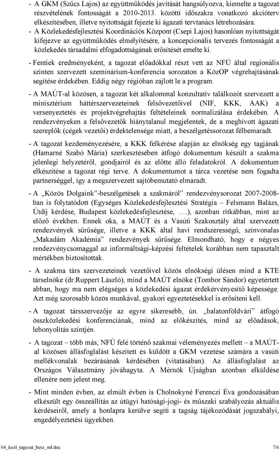 - A Közlekedésfejlesztési Koordinációs Központ (Csepi Lajos) hasonlóan nyitottságát kifejezve az együttműködés elmélyítésére, a koncepcionális tervezés fontosságát a közlekedés társadalmi