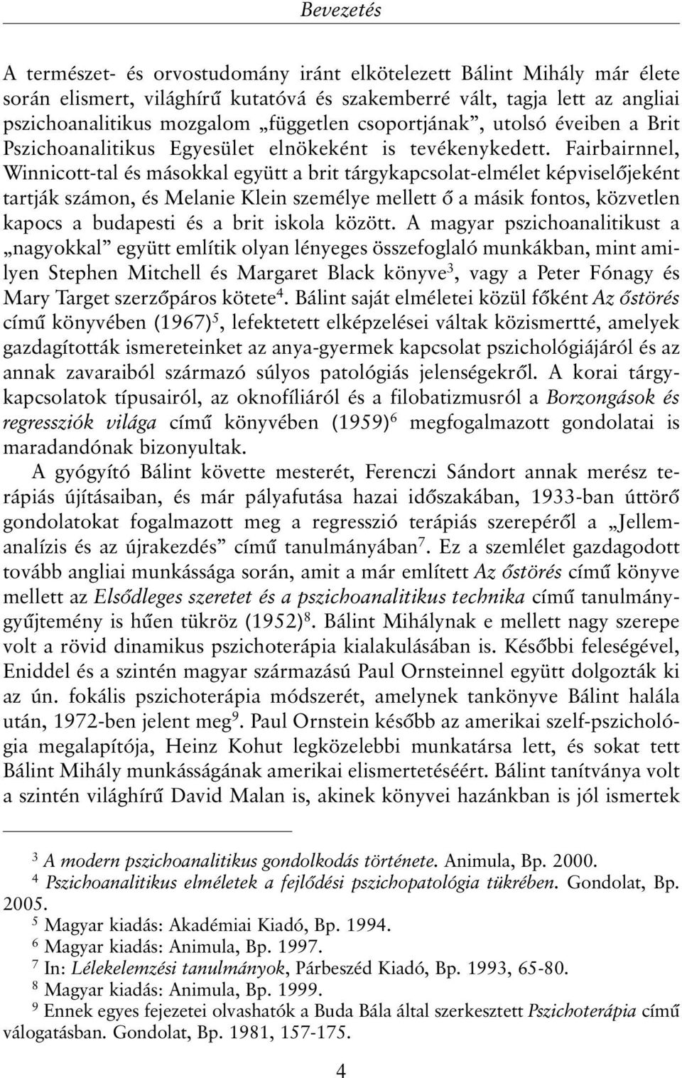 Fairbairnnel, Winnicott-tal és másokkal együtt a brit tárgykapcsolat-elmélet képviselõjeként tartják számon, és Melanie Klein személye mellett õ a másik fontos, közvetlen kapocs a budapesti és a brit