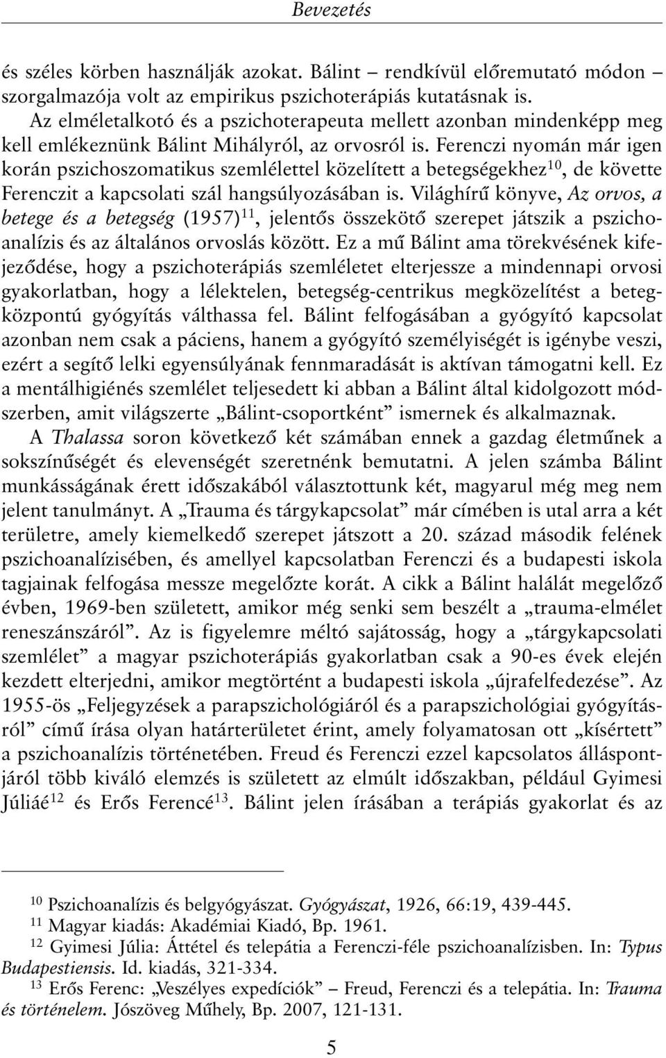 Ferenczi nyomán már igen korán pszichoszomatikus szemlélettel közelített a betegségekhez 10, de követte Ferenczit a kapcsolati szál hangsúlyozásában is.