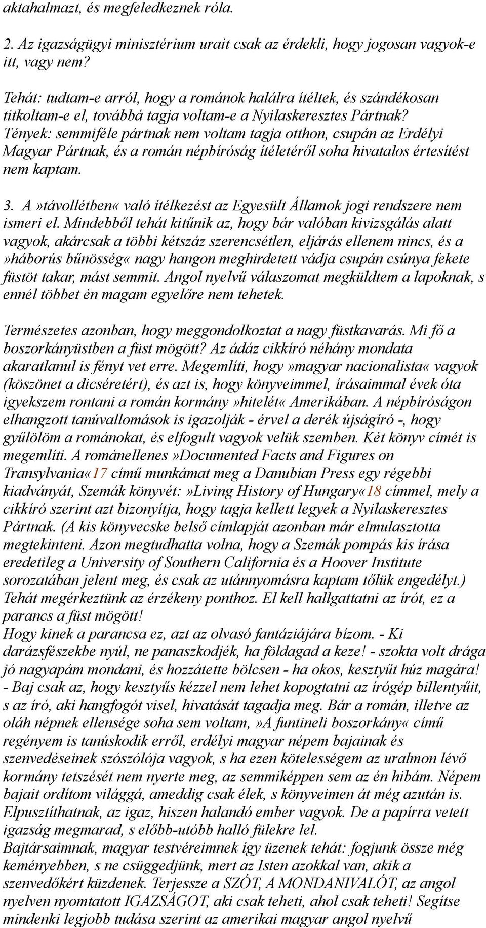 Tények: semmiféle pártnak nem voltam tagja otthon, csupán az Erdélyi Magyar Pártnak, és a román népbíróság ítéletéről soha hivatalos értesítést nem kaptam. 3.