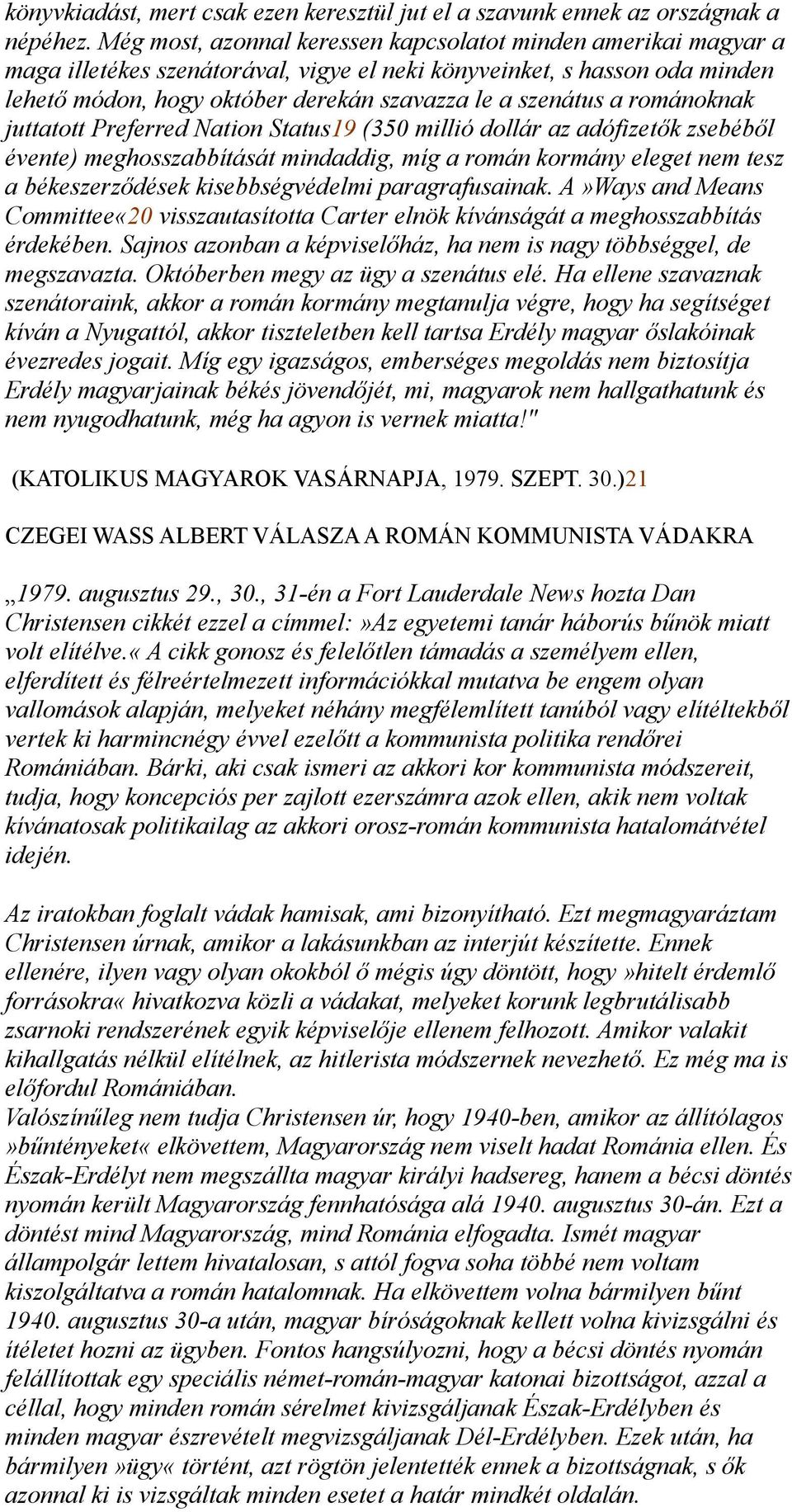 románoknak juttatott Preferred Nation Status19 (350 millió dollár az adófizetők zsebéből évente) meghosszabbítását mindaddig, míg a román kormány eleget nem tesz a békeszerződések kisebbségvédelmi