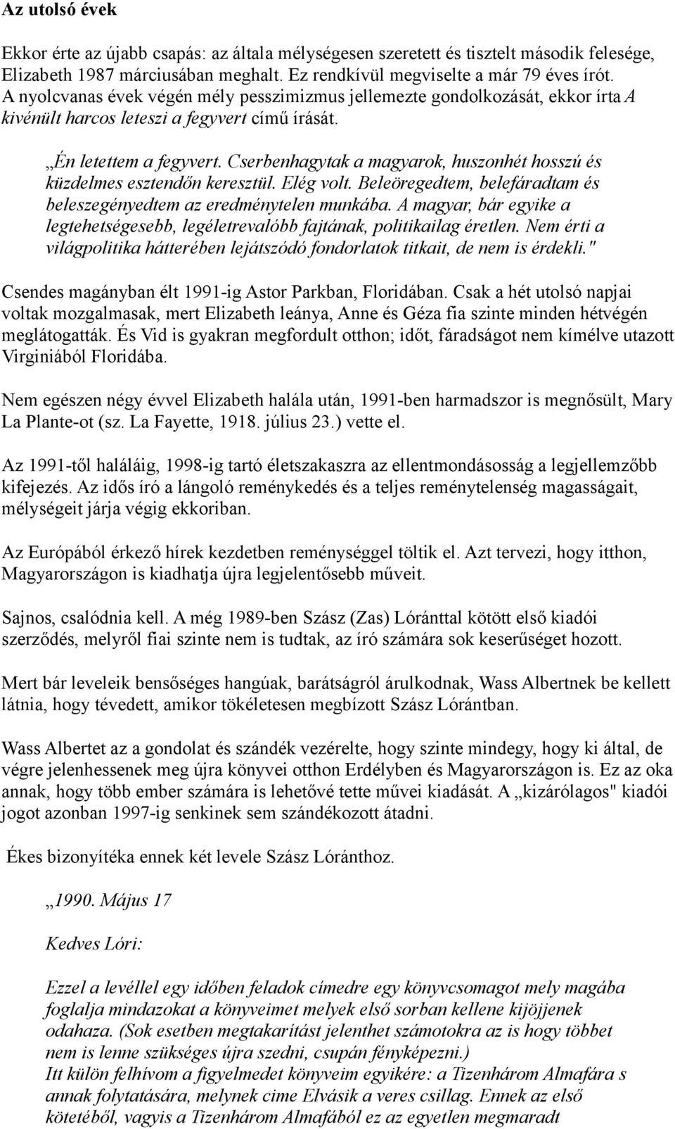 Cserbenhagytak a magyarok, huszonhét hosszú és küzdelmes esztendőn keresztül. Elég volt. Beleöregedtem, belefáradtam és beleszegényedtem az eredménytelen munkába.