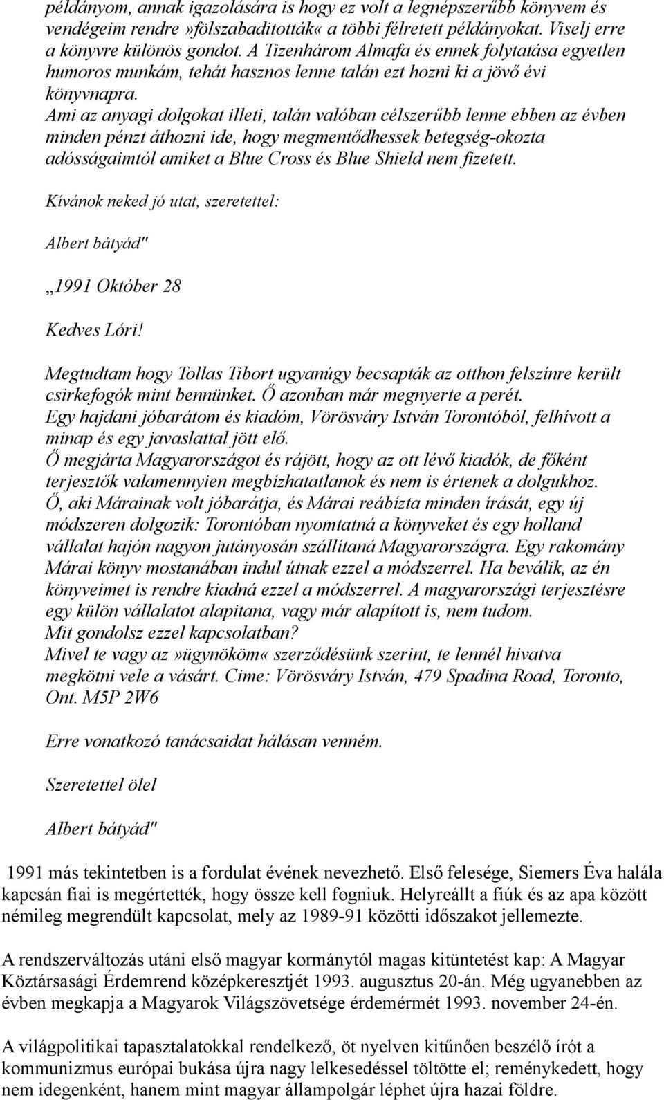 Ami az anyagi dolgokat illeti, talán valóban célszerűbb lenne ebben az évben minden pénzt áthozni ide, hogy megmentődhessek betegség-okozta adósságaimtól amiket a Blue Cross és Blue Shield nem