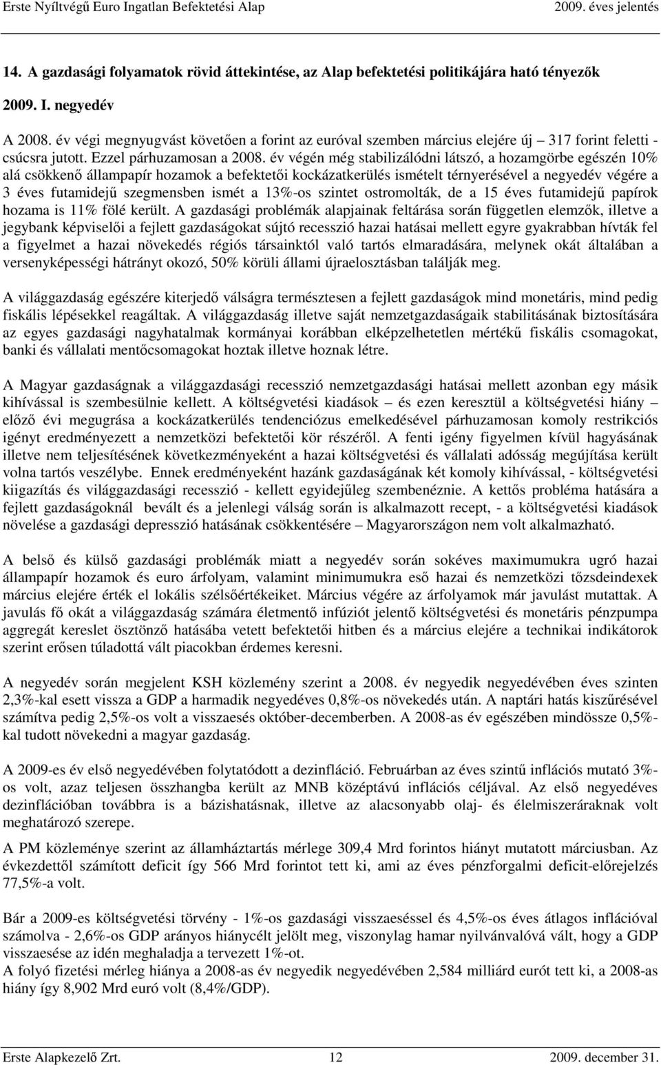 év végén még stabilizálódni látszó, a hozamgörbe egészén 10% alá csökkenő állampapír hozamok a befektetői kockázatkerülés ismételt térnyerésével a negyedév végére a 3 éves futamidejű szegmensben