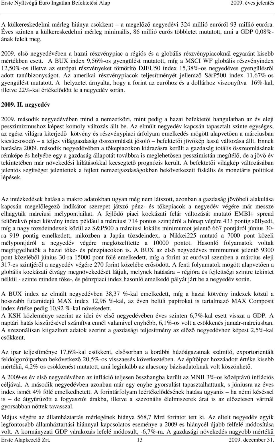 első negyedévében a hazai részvénypiac a régiós és a globális részvénypiacoknál egyaránt kisebb mértékben esett.